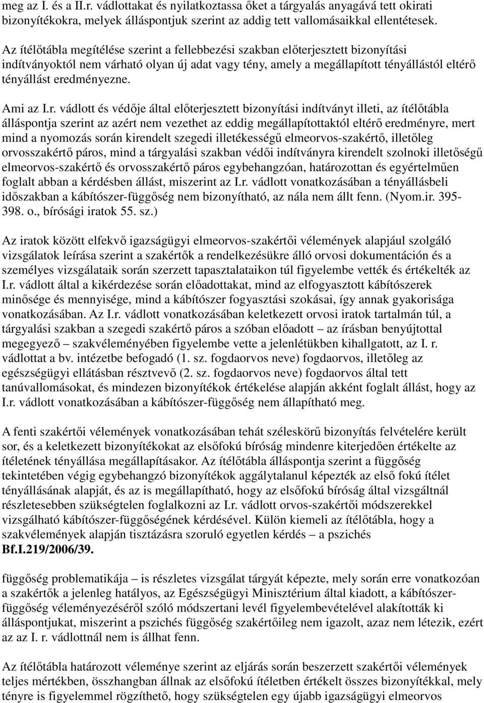 eredményezne. Ami az I.r. vádlott és védője által előterjesztett bizonyítási indítványt illeti, az ítélőtábla álláspontja szerint az azért nem vezethet az eddig megállapítottaktól eltérő eredményre,