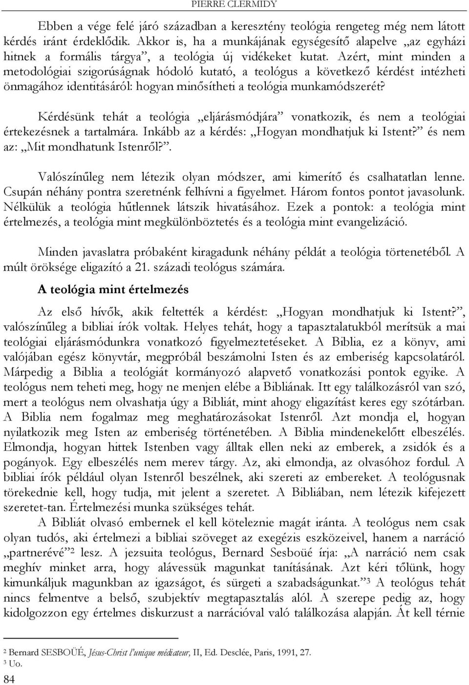 Azért, mint minden a metodológiai szigorúságnak hódoló kutató, a teológus a következő kérdést intézheti önmagához identitásáról: hogyan minősítheti a teológia munkamódszerét?