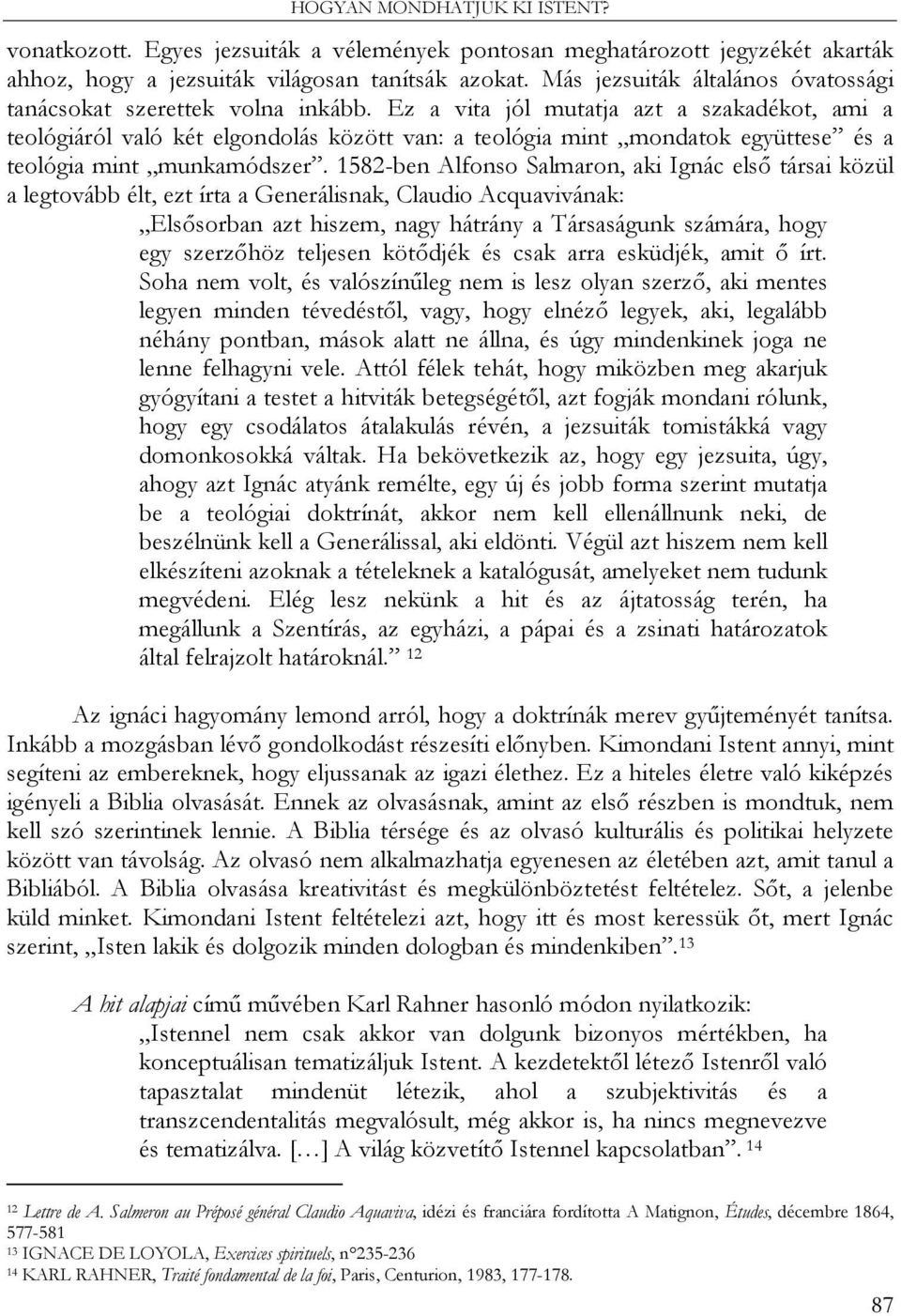 Ez a vita jól mutatja azt a szakadékot, ami a teológiáról való két elgondolás között van: a teológia mint mondatok együttese és a teológia mint munkamódszer.