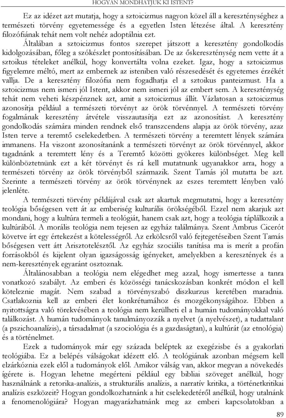 De az őskereszténység nem vette át a sztoikus tételeket anélkül, hogy konvertálta volna ezeket.