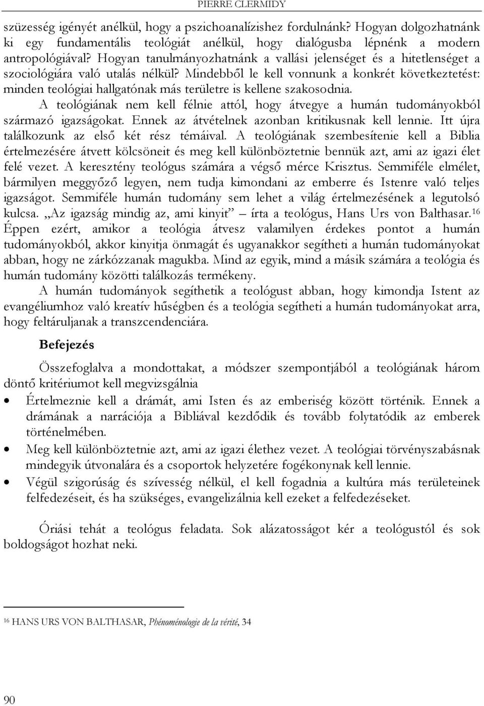 Mindebből le kell vonnunk a konkrét következtetést: minden teológiai hallgatónak más területre is kellene szakosodnia.