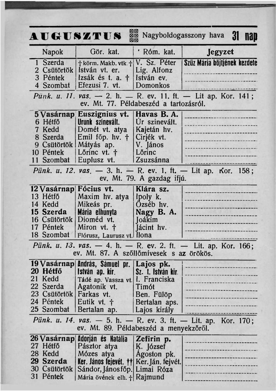 5 Vasárnap 6 Hétfő 7 Kedd 8 Szerda 9 Csütörtök 10 Péntek 11 Szombat Euszignius vt. Urunk színevált. Dömét vt. atya Emil főp. hv. f Mátyás ap. Lőrinc vt. f Euplusz vt. Havas B. A. Úr szinevált.