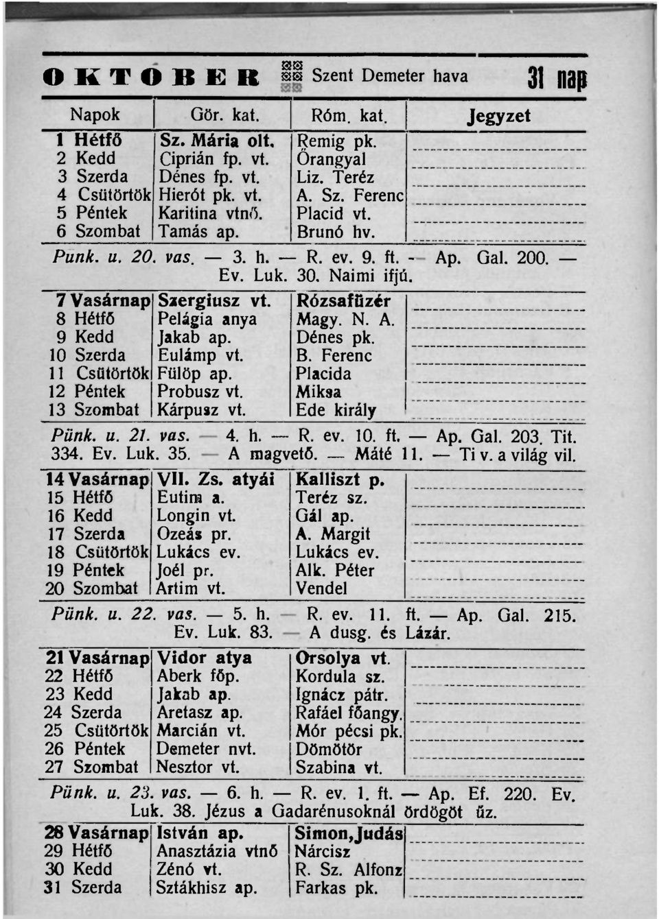 7 Vasárnap 8 Hétfő 9 Kedd 10 Szerda 11 Csütörtök 12 Péntek 13 Szombat Pünk. u. 21. vas. 334. Ev. Luk. 35. 14 Vasárnap 15 Hétfő 16 Kedd 17 Szerda 18 Csütörtök 19 Péntek 20 Szombat Szergiusz vt.