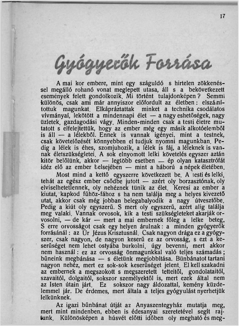 Elkápráztattak minket a technika csodálatos vívmányaí, lekötött a mindennapi élet a nagy eshetőségek, nagy üzletek, gazdagodási vágy.