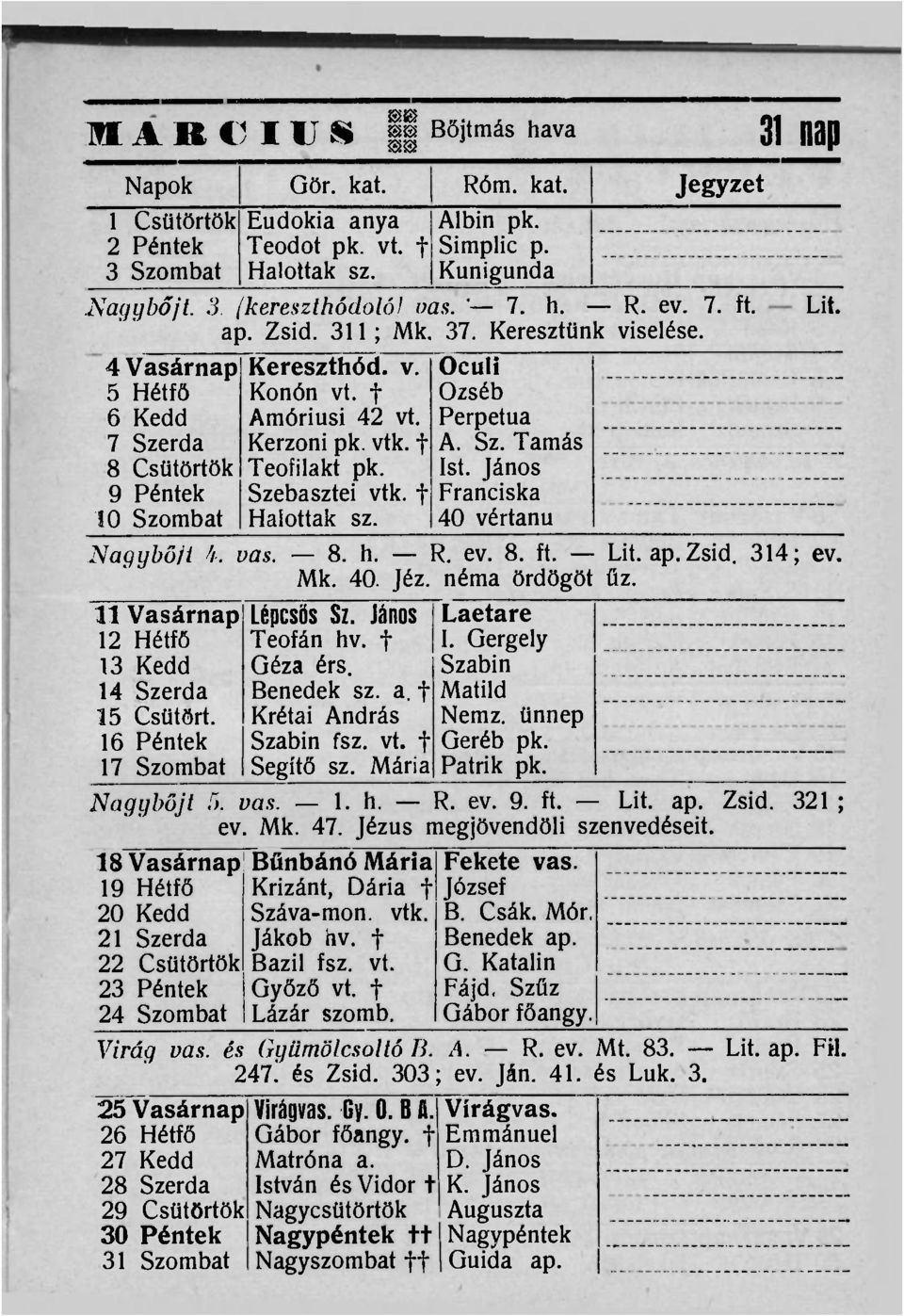 vtk. f A. Sz. Tamás 8 Csütörtök Teofilakt pk. Ist. János 9 Péntek Szebasztei vtk. f Franciska 10 Szombat Halottak sz. 40 vértanú Nagyböjt Lit. -4. yös. 8. h. R. ev. 8. ft. Lit. ap. Zsid. 314; ev. Mk.