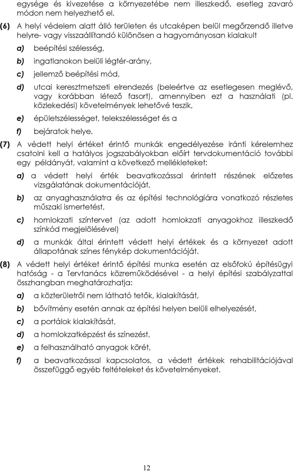 légtér-arány, c) jellemző beépítési mód, d) utcai keresztmetszeti elrendezés (beleértve az esetlegesen meglévő, vagy korábban létező fasort), amennyiben ezt a használati (pl.