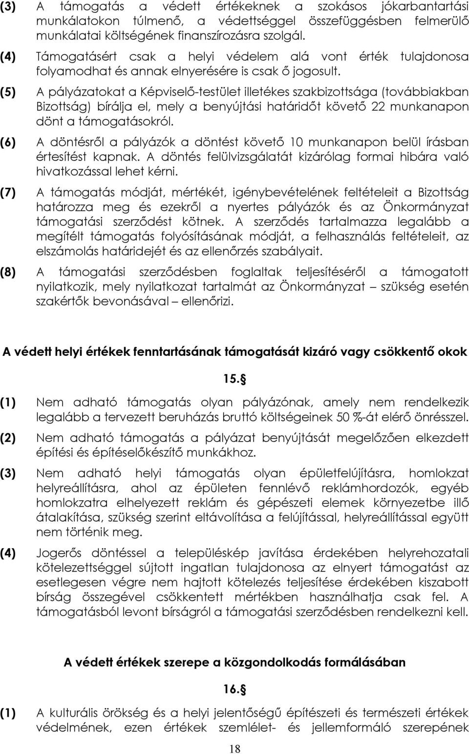 (5) A pályázatokat a Képviselő-testület illetékes szakbizottsága (továbbiakban Bizottság) bírálja el, mely a benyújtási határidőt követő 22 munkanapon dönt a támogatásokról.