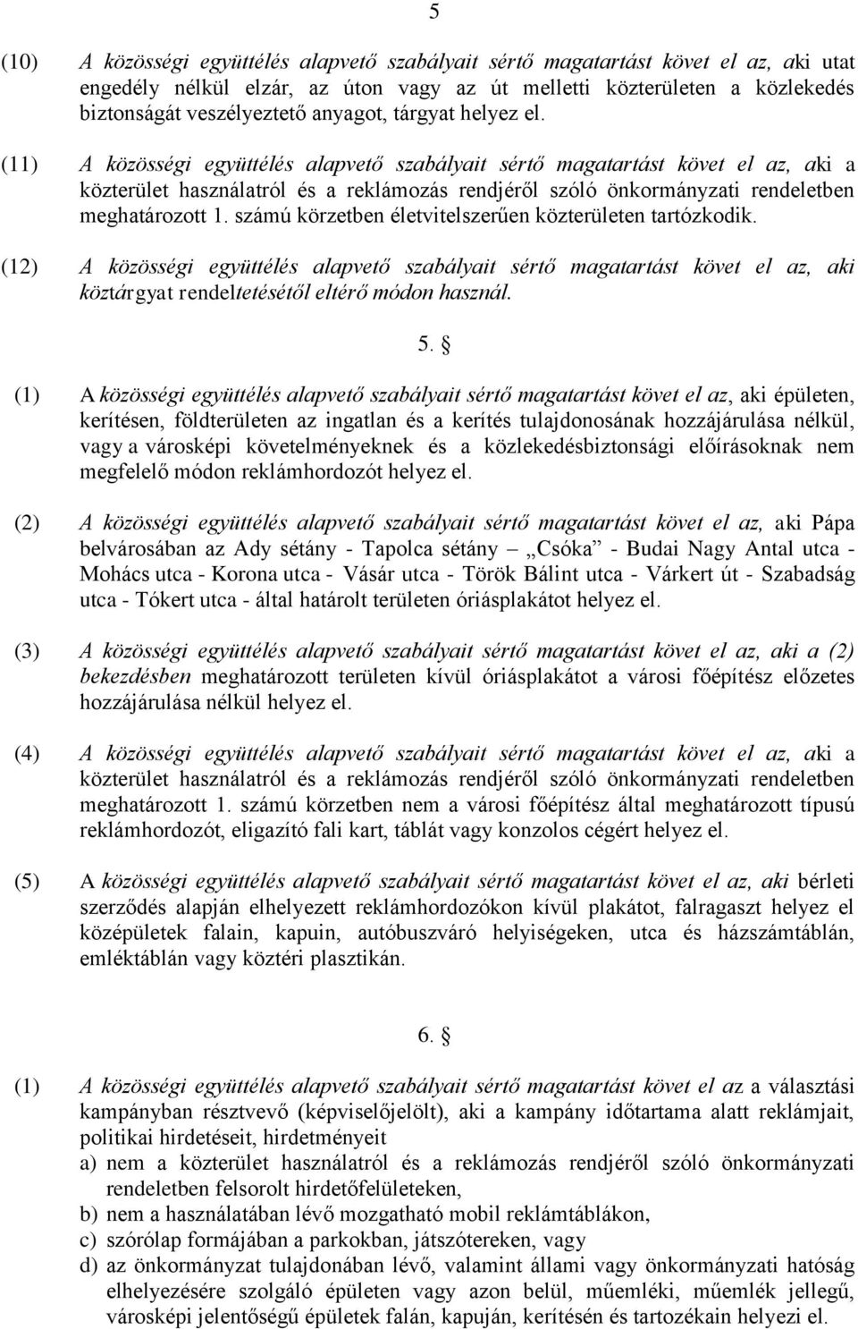 (11) A közösségi együttélés alapvető szabályait sértő magatartást követ el az, aki a közterület használatról és a reklámozás rendjéről szóló önkormányzati rendeletben meghatározott 1.