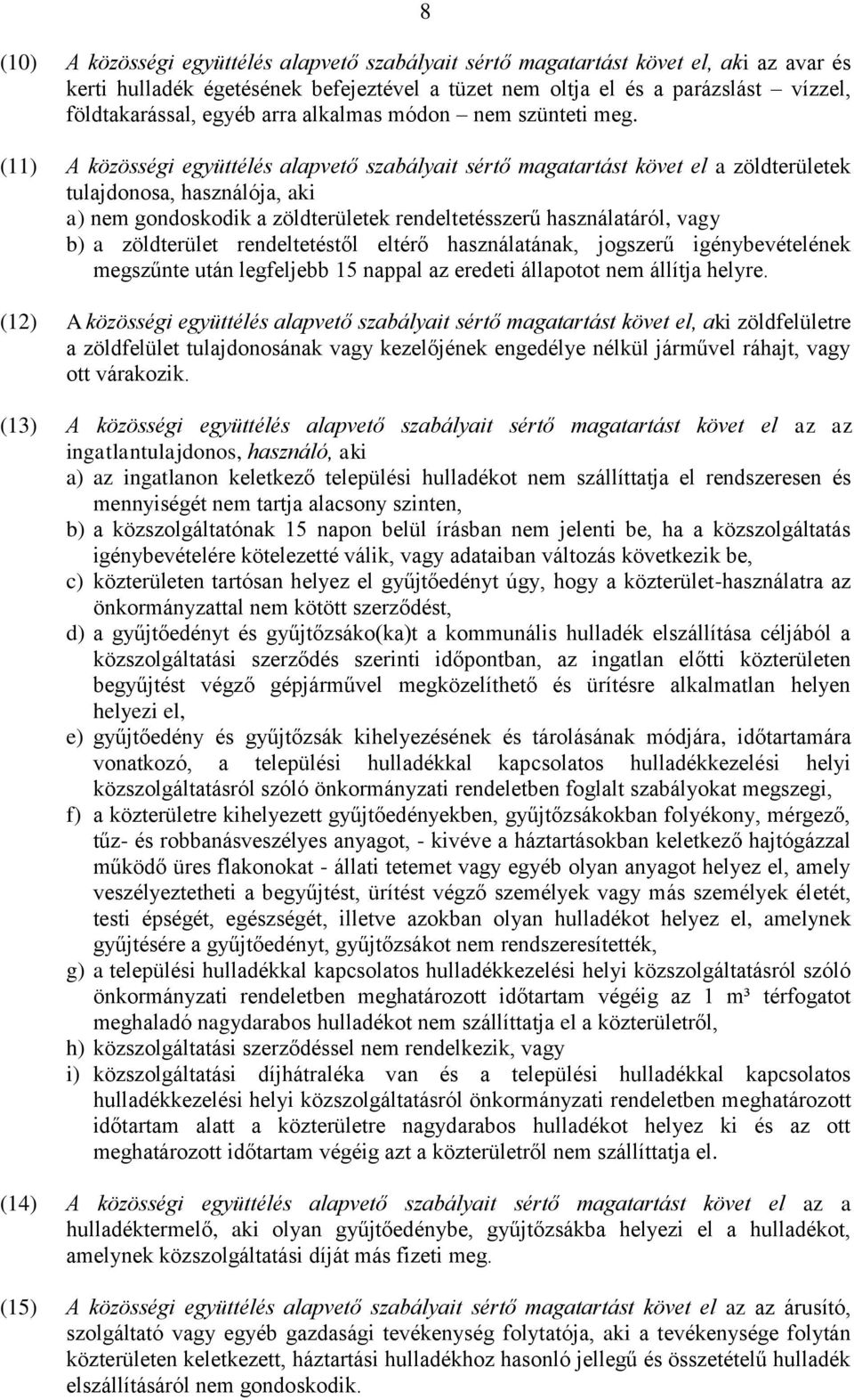 (11) A közösségi együttélés alapvető szabályait sértő magatartást követ el a zöldterületek tulajdonosa, használója, aki a) nem gondoskodik a zöldterületek rendeltetésszerű használatáról, vagy b) a