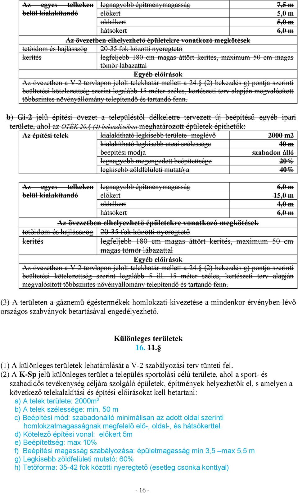 (2) bekezdés g) pontja szerinti beültetési kötelezettség szerint legalább 15 méter széles, kertészeti terv alapján megvalósított többszintes növényállomány telepítendő és tartandó fenn.