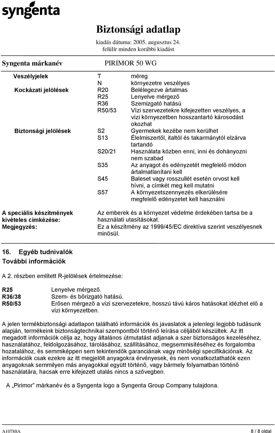 dohányozni S35 S45 S57 nem szabad Az anyagot és edényzetét megfelelő módon ártalmatlanítani kell Baleset vagy rosszullét esetén orvost kell hívni, a címkét meg kell mutatni A környezetszennyezés