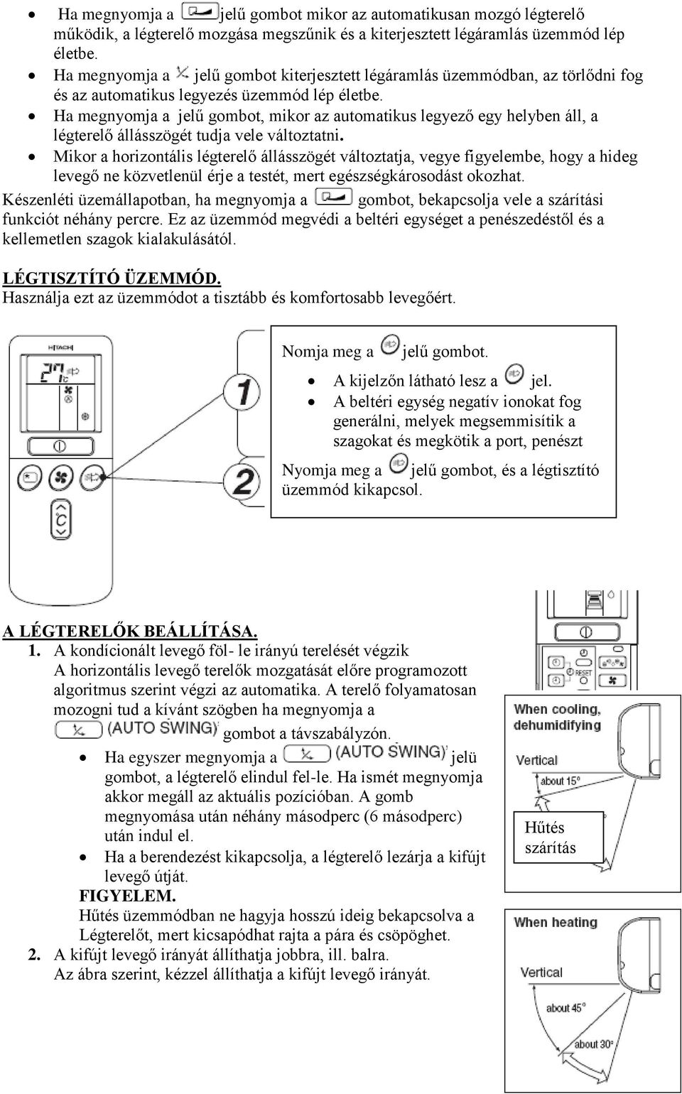 Ha megnyomja a jelű gombot, mikor az automatikus legyező egy helyben áll, a légterelő állásszögét tudja vele változtatni.