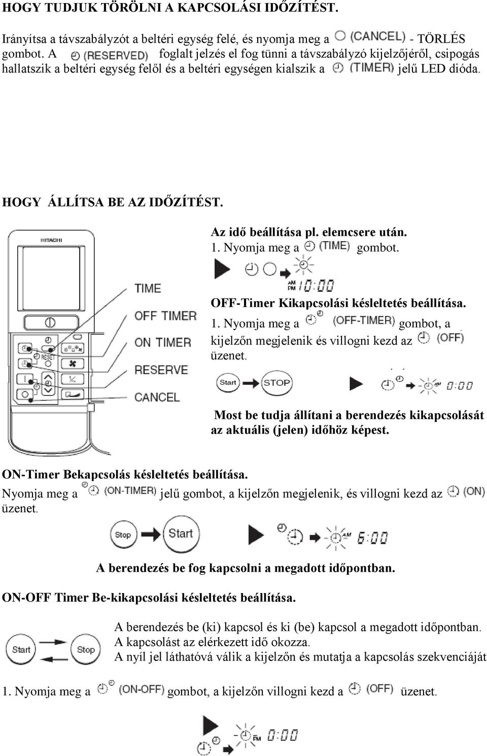 Az idő beállítása pl. elemcsere után. 1. Nyomja meg a gombot. OFF-Timer Kikapcsolási késleltetés beállítása. 1. Nyomja meg a gombot, a kijelzőn megjelenik és villogni kezd az üzenet.