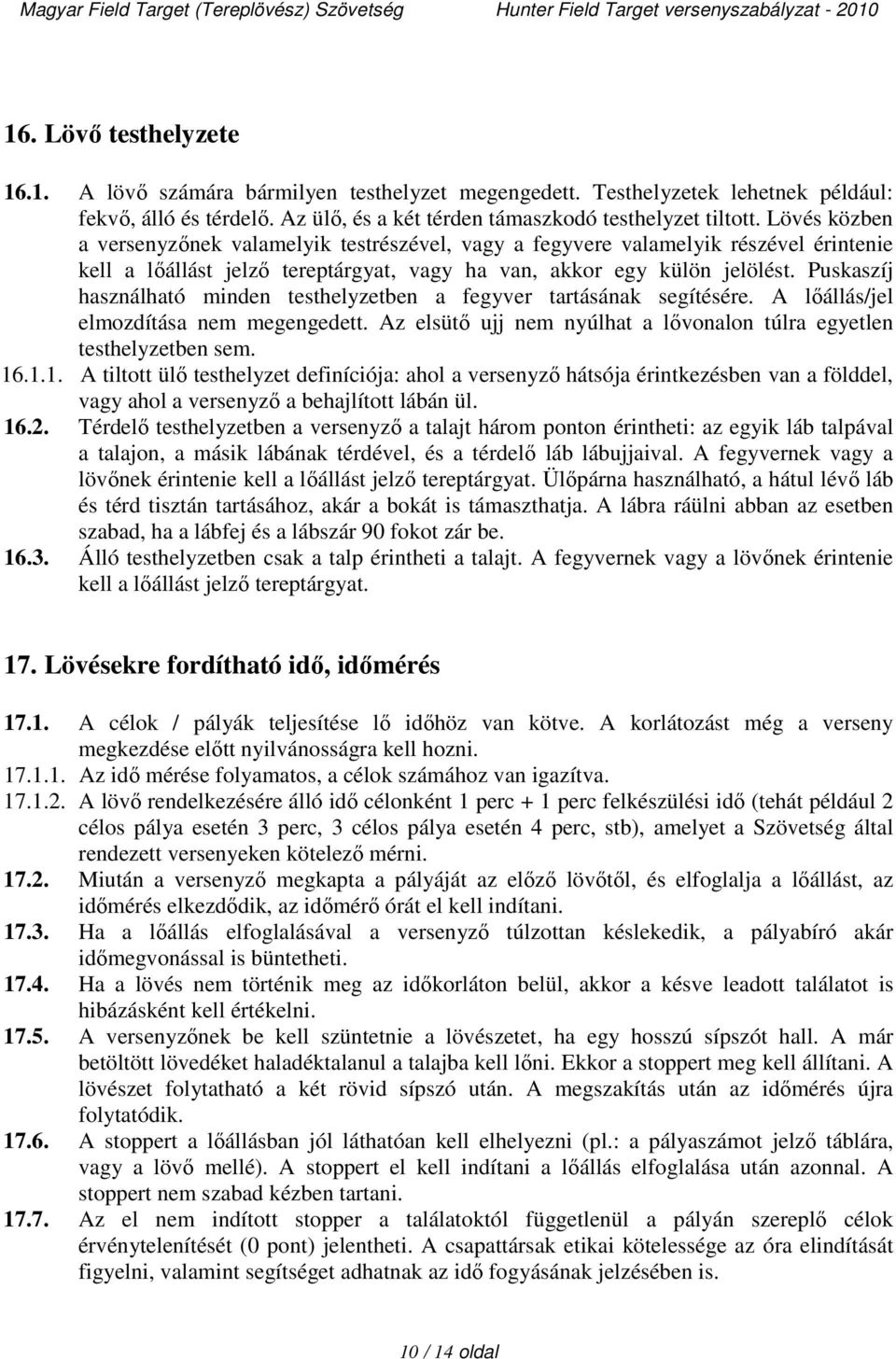 Puskaszíj használható minden testhelyzetben a fegyver tartásának segítésére. A lőállás/jel elmozdítása nem megengedett. Az elsütő ujj nem nyúlhat a lővonalon túlra egyetlen testhelyzetben sem. 16