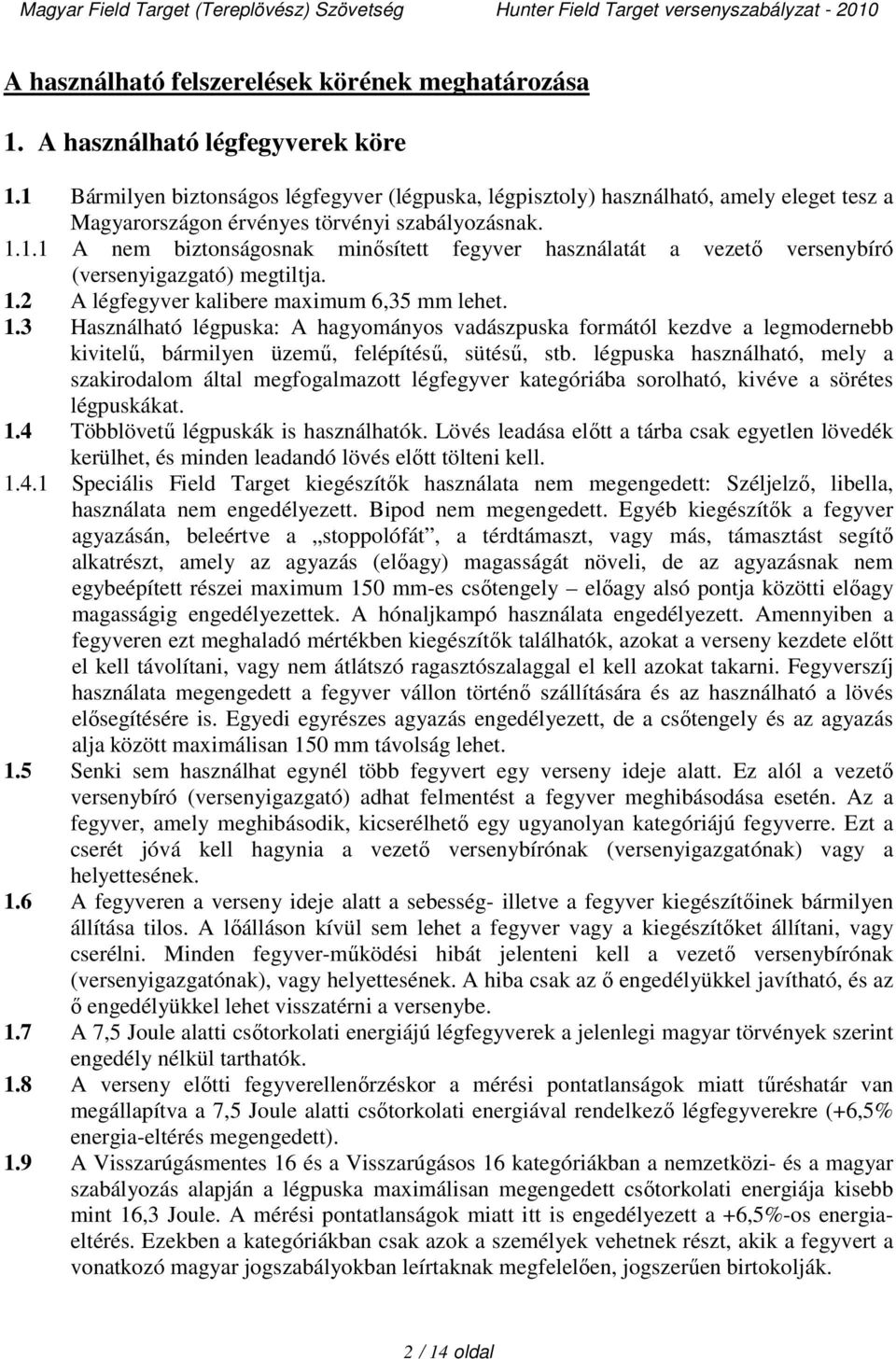 1.2 A légfegyver kalibere maximum 6,35 mm lehet. 1.3 Használható légpuska: A hagyományos vadászpuska formától kezdve a legmodernebb kivitelű, bármilyen üzemű, felépítésű, sütésű, stb.