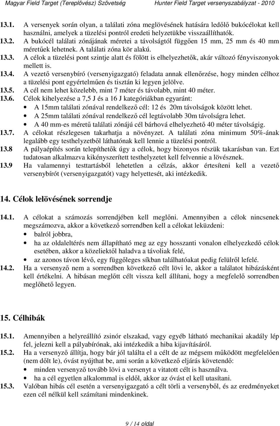 3. A célok a tüzelési pont szintje alatt és fölött is elhelyezhetők, akár változó fényviszonyok mellett is. 13.4.