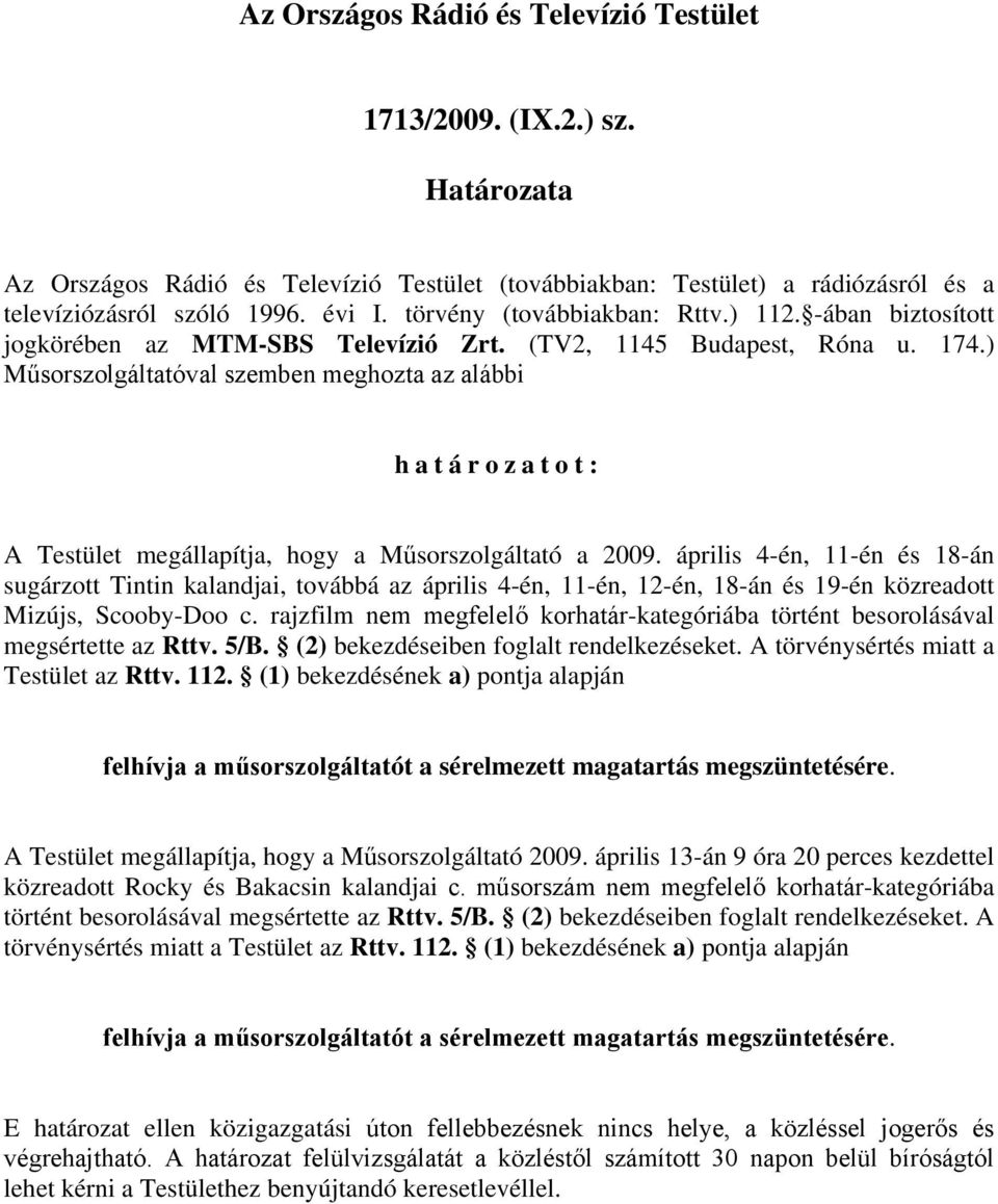 ) Műsorszolgáltatóval szemben meghozta az alábbi határozatot: A Testület megállapítja, hogy a Műsorszolgáltató a 2009.