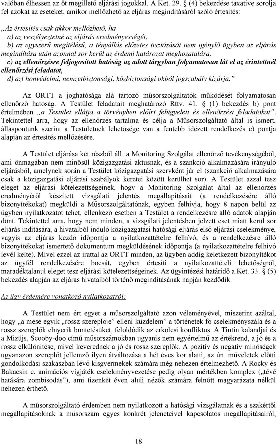 eredményességét, b) az egyszerű megítélésű, a tényállás előzetes tisztázását nem igénylő ügyben az eljárás megindítása után azonnal sor kerül az érdemi határozat meghozatalára, c) az ellenőrzésre