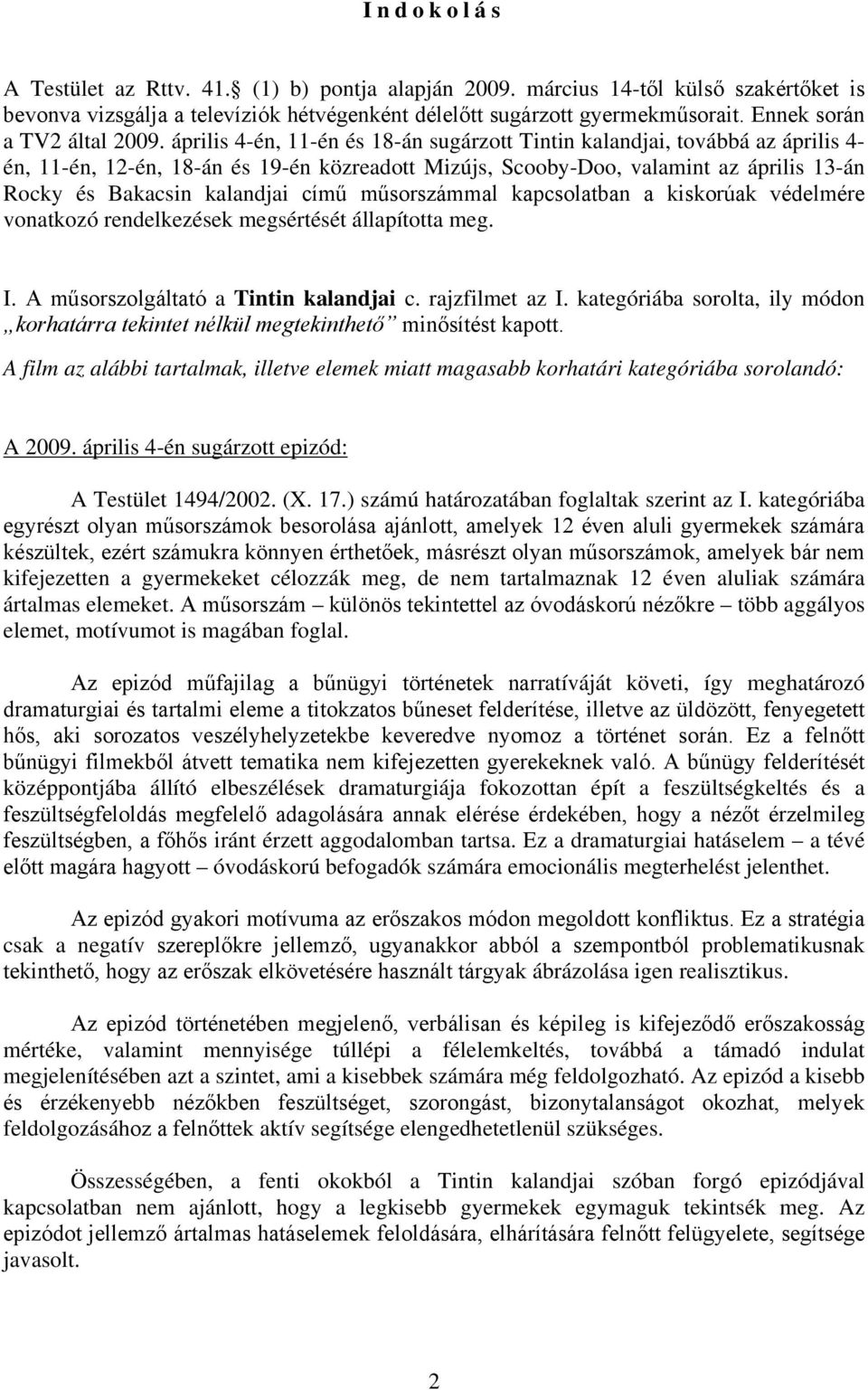 április 4-én, 11-én és 18-án sugárzott Tintin kalandjai, továbbá az április 4- én, 11-én, 12-én, 18-án és 19-én közreadott Mizújs, Scooby-Doo, valamint az április 13-án Rocky és Bakacsin kalandjai