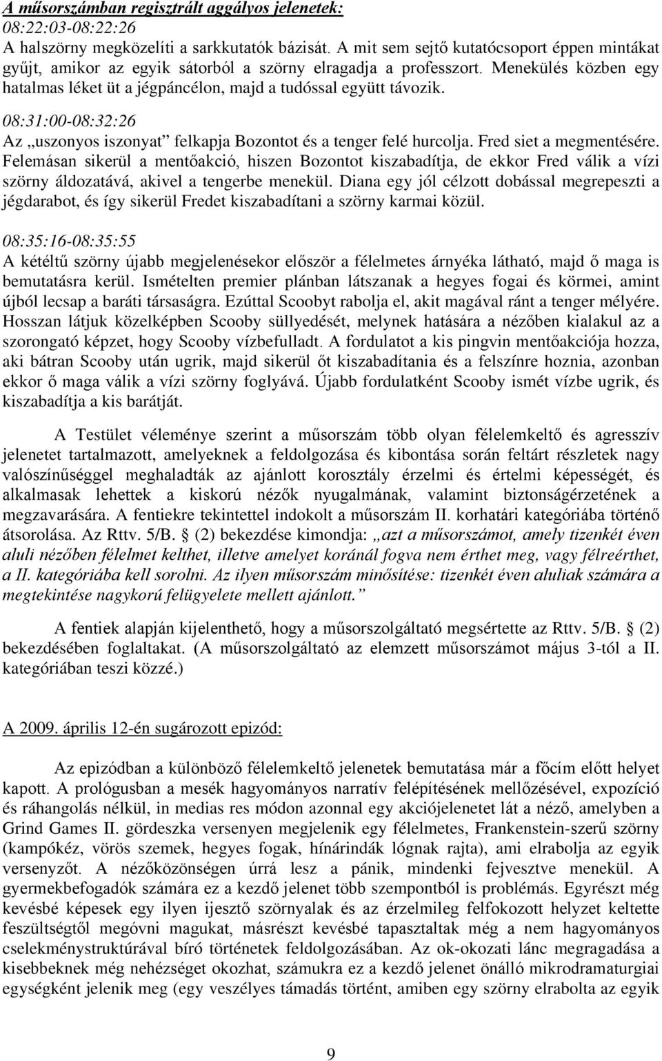 08:31:00-08:32:26 Az uszonyos iszonyat felkapja Bozontot és a tenger felé hurcolja. Fred siet a megmentésére.