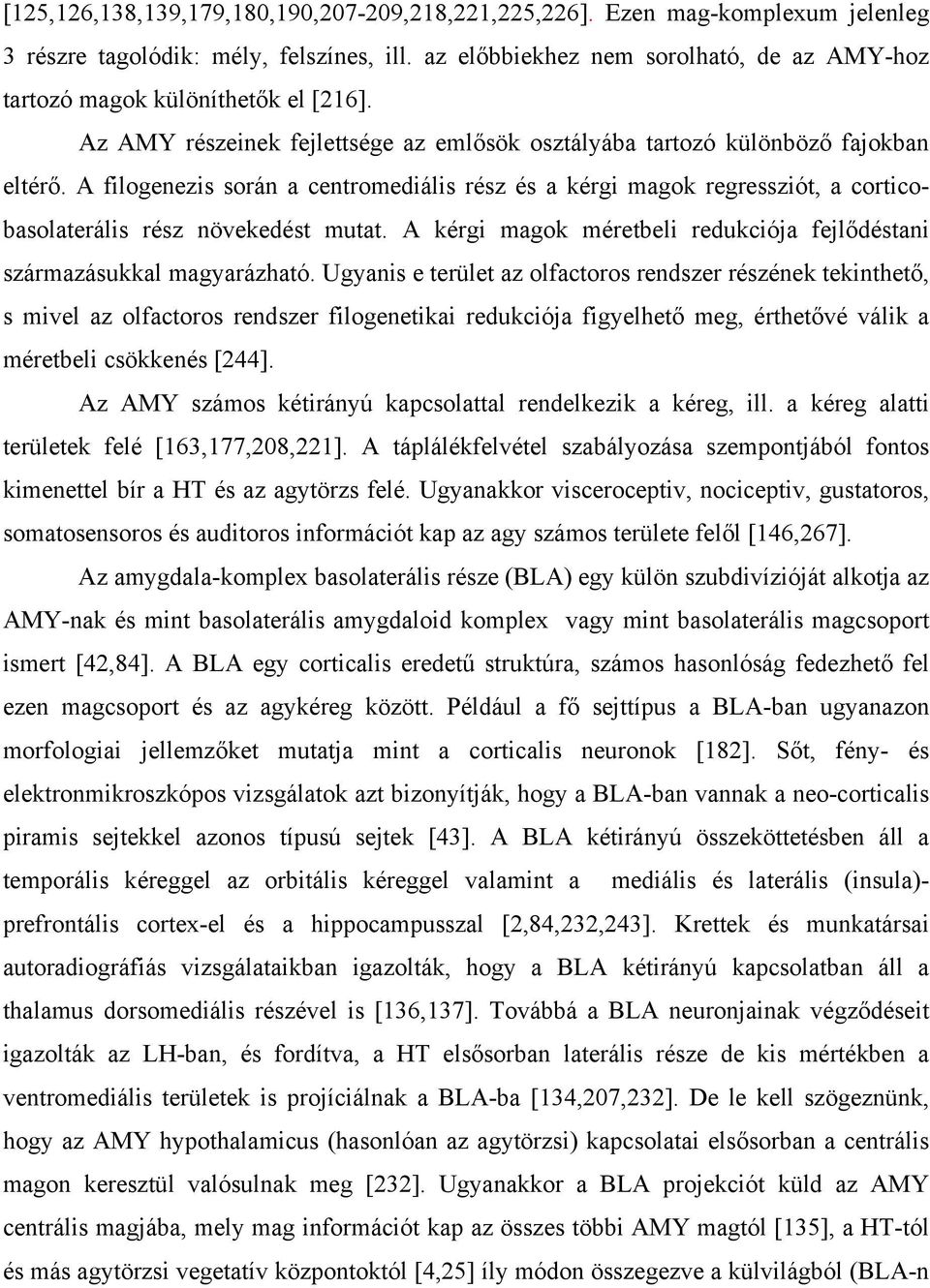 A filogenezis során a centromediális rész és a kérgi magok regressziót, a corticobasolaterális rész növekedést mutat. A kérgi magok méretbeli redukciója fejlődéstani származásukkal magyarázható.