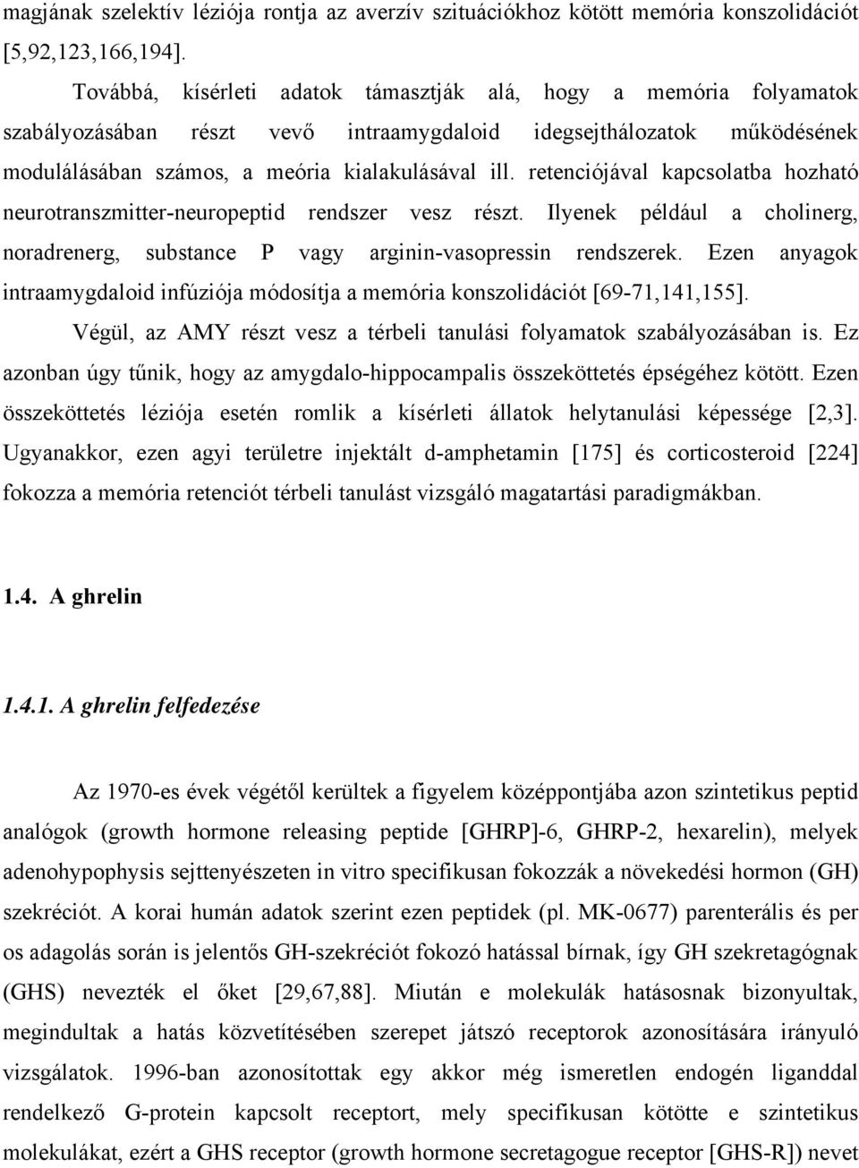 retenciójával kapcsolatba hozható neurotranszmitter-neuropeptid rendszer vesz részt. Ilyenek például a cholinerg, noradrenerg, substance P vagy arginin-vasopressin rendszerek.