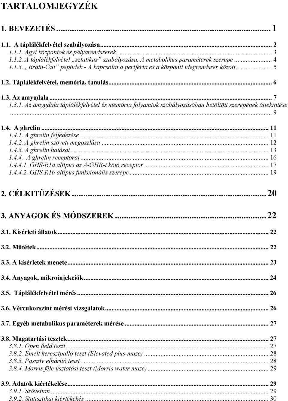 3.1. Az amygdala táplálékfelvétel és memória folyamtok szabályozásában betöltött szerepének áttekintése... 9 1.4. A ghrelin... 11 1.4.1. A ghrelin felfedezése... 11 1.4.2.