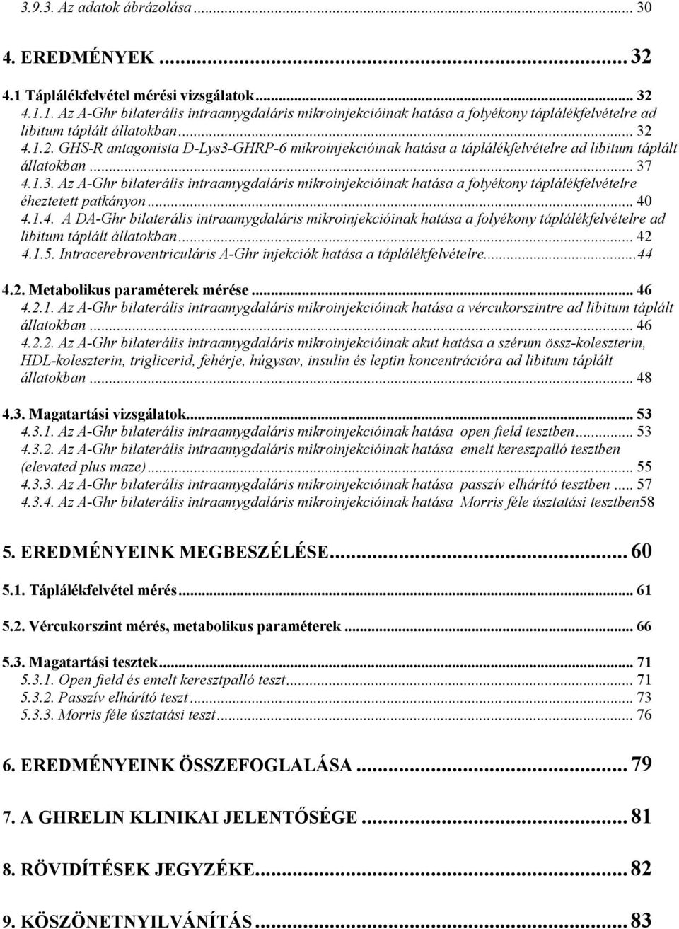 .. 40 4.1.4. A DA-Ghr bilaterális intraamygdaláris mikroinjekcióinak hatása a folyékony táplálékfelvételre ad libitum táplált állatokban... 42 4.1.5.