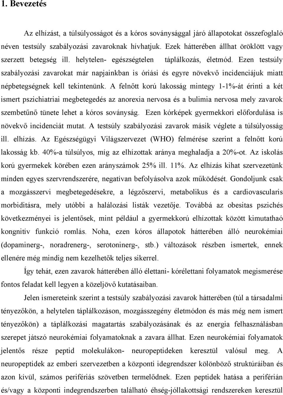 Ezen testsúly szabályozási zavarokat már napjainkban is óriási és egyre növekvő incidenciájuk miatt népbetegségnek kell tekintenünk.