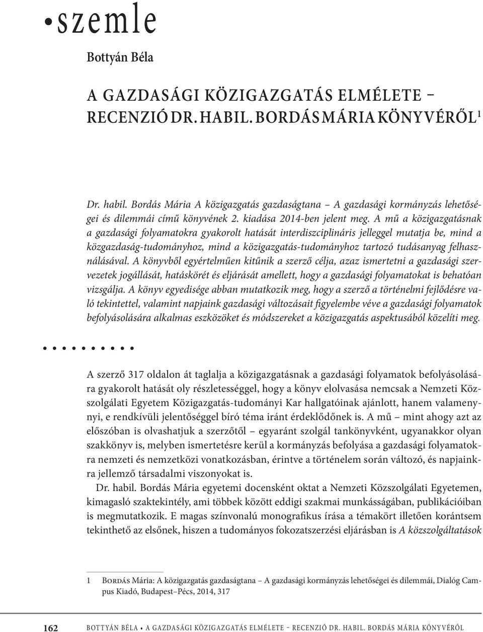 A mű a közigazgatásnak a gazdasági folyamatokra gyakorolt hatását interdiszciplináris jelleggel mutatja be, mind a közgazdaság-tudományhoz, mind a közigazgatás-tudományhoz tartozó tudásanyag