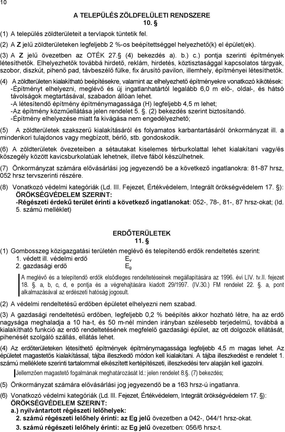 Elhelyezhetők továbbá hirdető, reklám, hirdetés, köztisztasággal kapcsolatos tárgyak, szobor, diszkút, pihenő pad, távbeszélő fülke, fix árusító pavilon, illemhely, építményei létesíthetők.