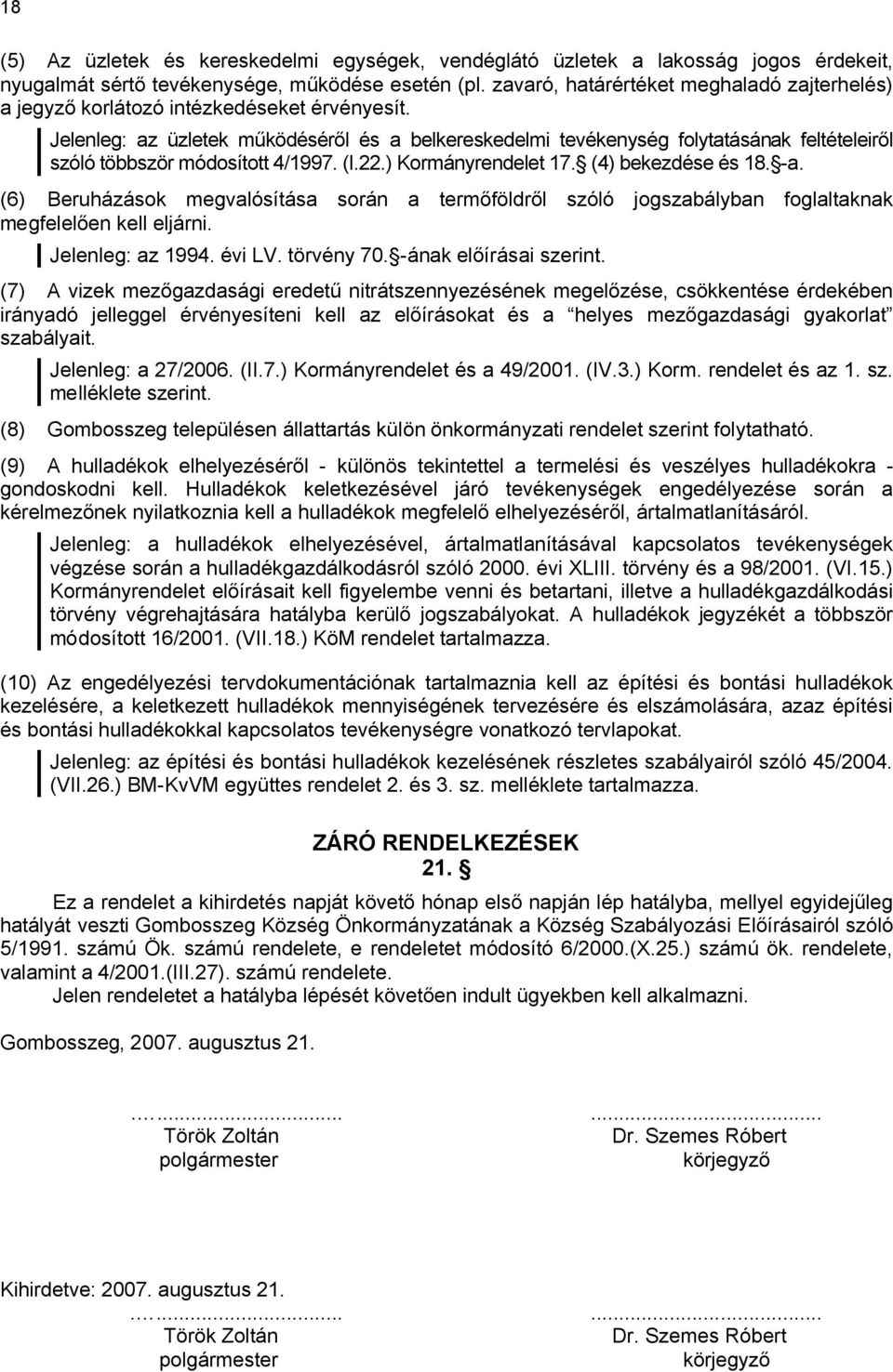 Jelenleg: az üzletek működéséről és a belkereskedelmi tevékenység folytatásának feltételeiről szóló többször módosított 4/1997. (I.22.) Kormányrendelet 17. (4) bekezdése és 18. -a.