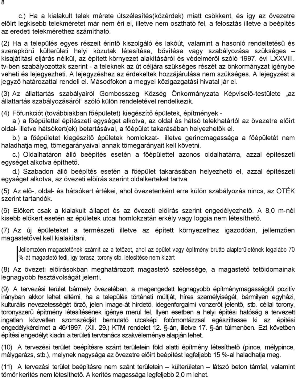 (2) Ha a település egyes részeit érintő kiszolgáló és lakóút, valamint a hasonló rendeltetésű és szerepkörű külterületi helyi közutak létesítése, bővítése vagy szabályozása szükséges kisajátítási