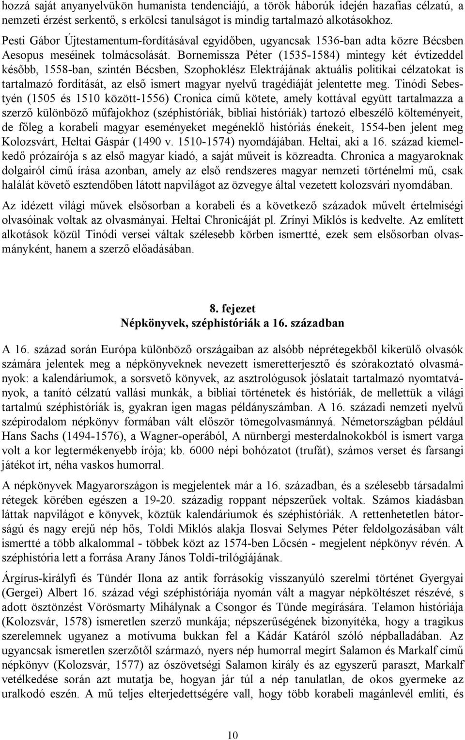 Bornemissza Péter (1535-1584) mintegy két évtizeddel később, 1558-ban, szintén Bécsben, Szophoklész Elektrájának aktuális politikai célzatokat is tartalmazó fordítását, az első ismert magyar nyelvű