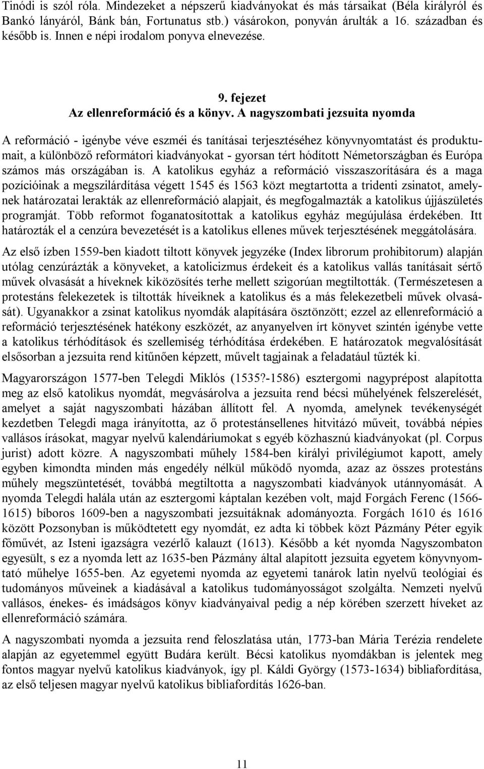 A nagyszombati jezsuita nyomda A reformáció - igénybe véve eszméi és tanításai terjesztéséhez könyvnyomtatást és produktumait, a különböző reformátori kiadványokat - gyorsan tért hódított