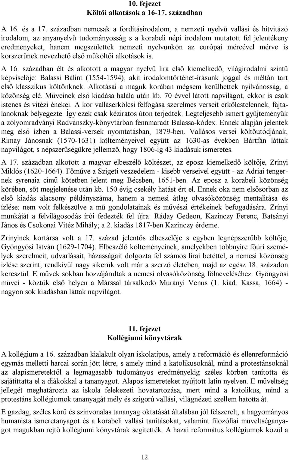 nemzeti nyelvünkön az európai mércével mérve is korszerűnek nevezhető első műköltői alkotások is. A 16.