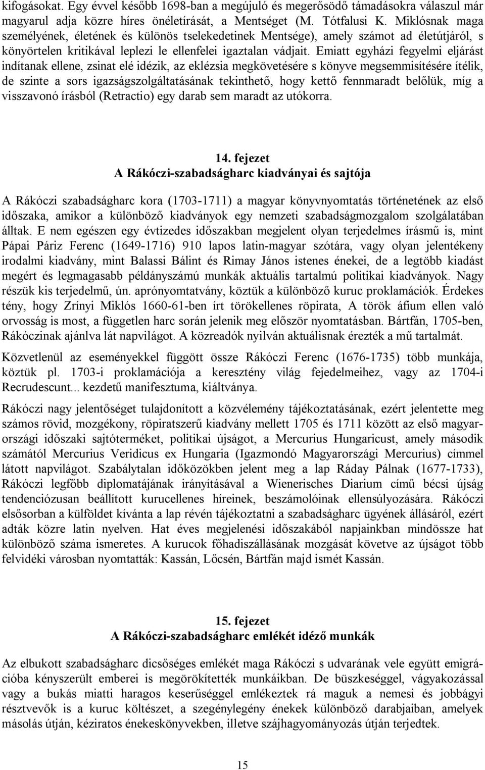 Emiatt egyházi fegyelmi eljárást indítanak ellene, zsinat elé idézik, az eklézsia megkövetésére s könyve megsemmisítésére ítélik, de szinte a sors igazságszolgáltatásának tekinthető, hogy kettő