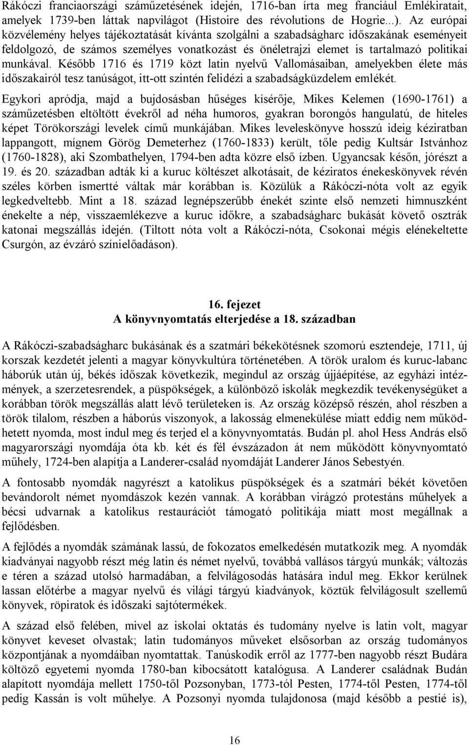 munkával. Később 1716 és 1719 közt latin nyelvű Vallomásaiban, amelyekben élete más időszakairól tesz tanúságot, itt-ott szintén felidézi a szabadságküzdelem emlékét.