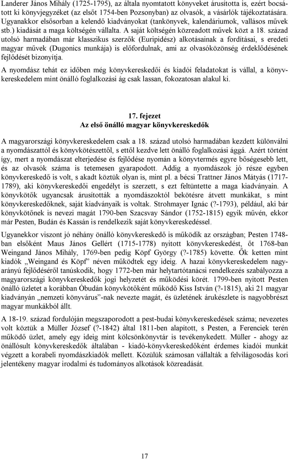 század utolsó harmadában már klasszikus szerzők (Euripidész) alkotásainak a fordításai, s eredeti magyar művek (Dugonics munkája) is előfordulnak, ami az olvasóközönség érdeklődésének fejlődését