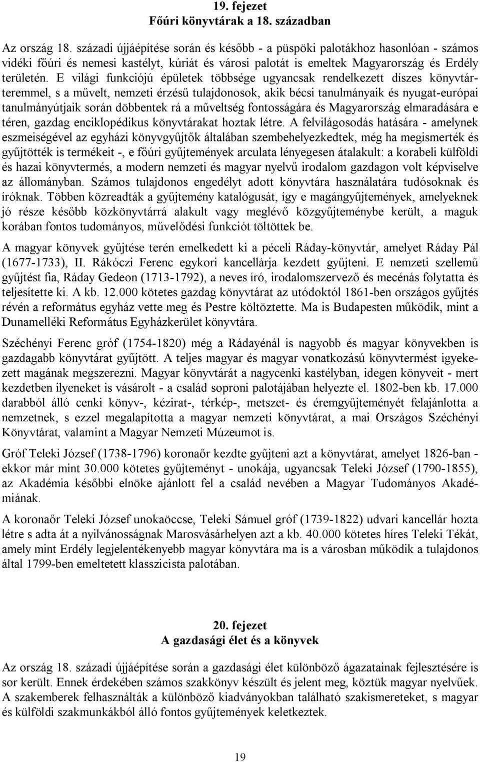 E világi funkciójú épületek többsége ugyancsak rendelkezett díszes könyvtárteremmel, s a művelt, nemzeti érzésű tulajdonosok, akik bécsi tanulmányaik és nyugat-európai tanulmányútjaik során döbbentek