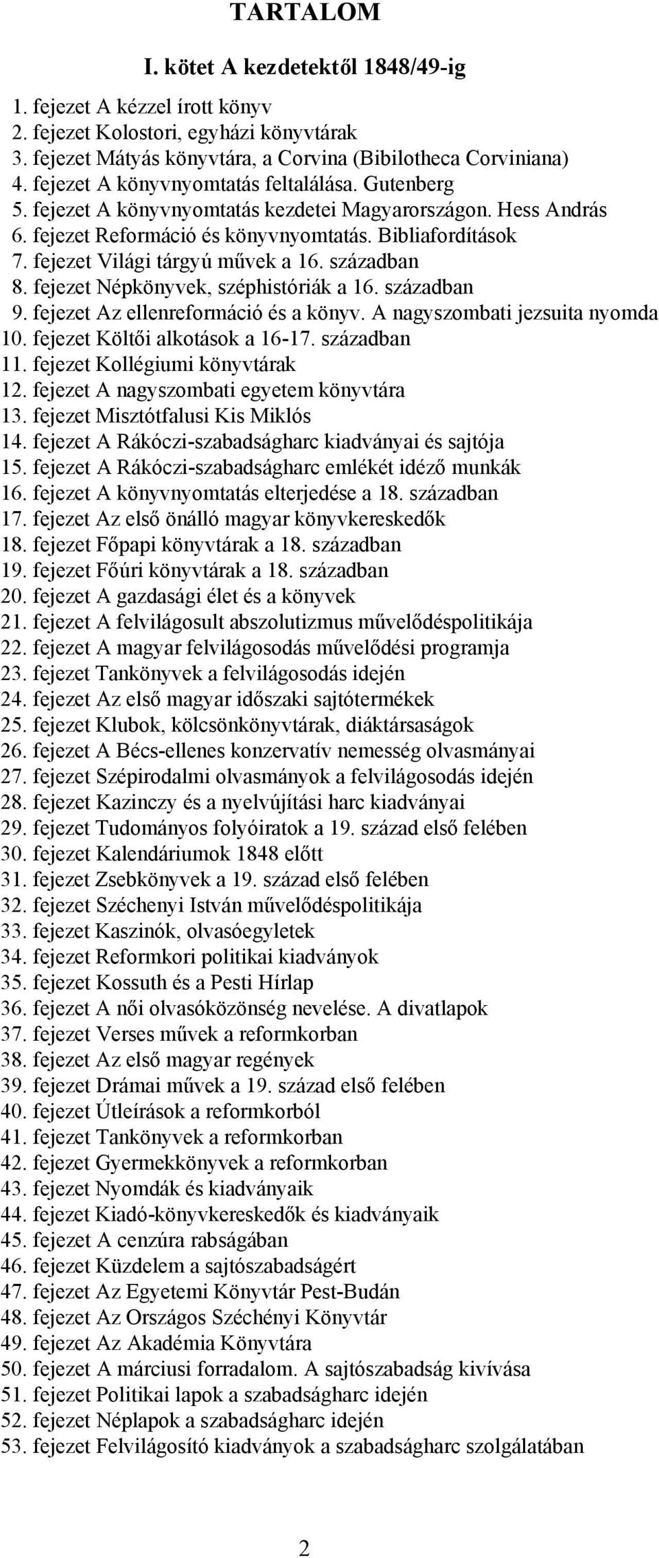 fejezet Világi tárgyú művek a 16. században 8. fejezet Népkönyvek, széphistóriák a 16. században 9. fejezet Az ellenreformáció és a könyv. A nagyszombati jezsuita nyomda 10.