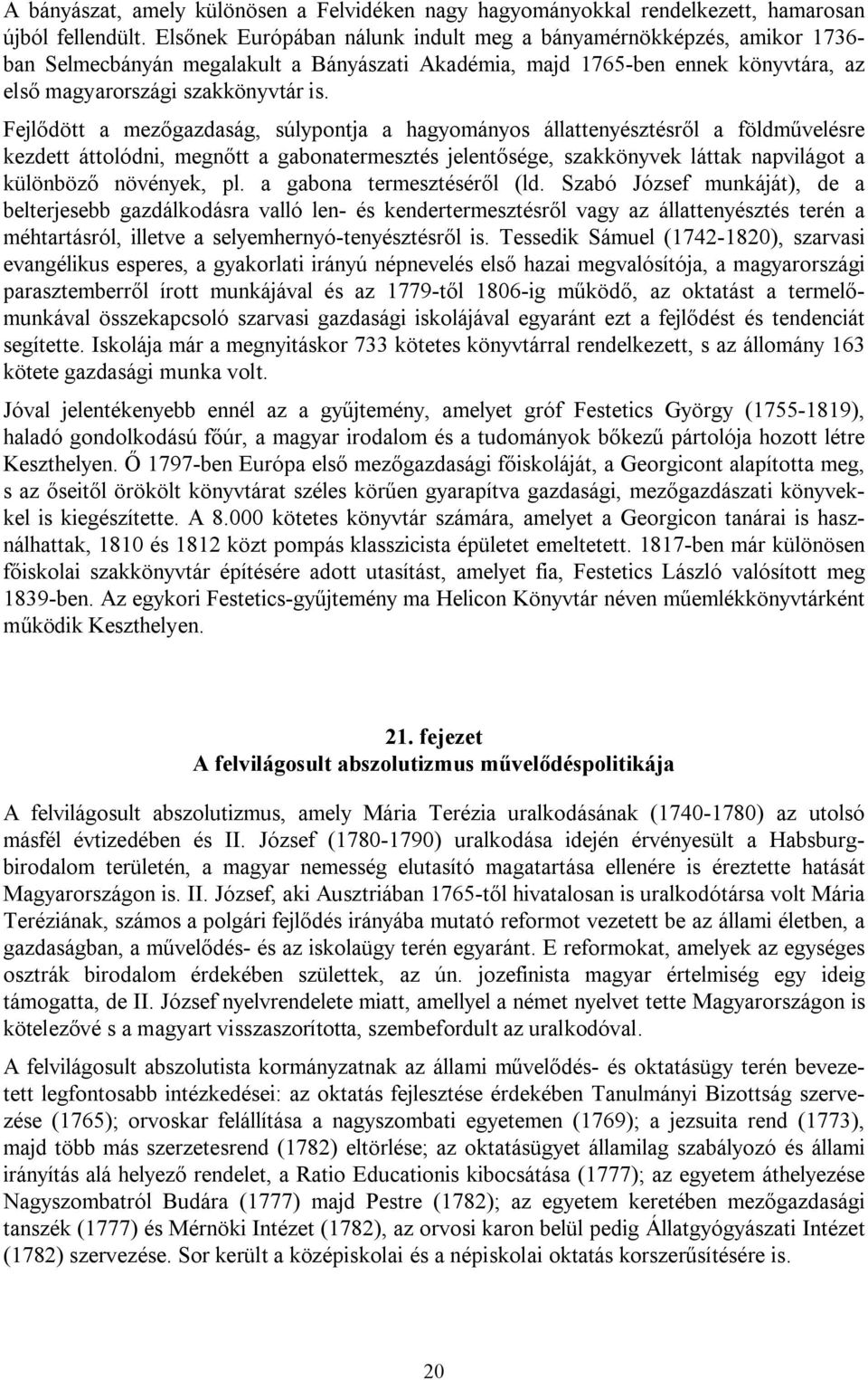 Fejlődött a mezőgazdaság, súlypontja a hagyományos állattenyésztésről a földművelésre kezdett áttolódni, megnőtt a gabonatermesztés jelentősége, szakkönyvek láttak napvilágot a különböző növények, pl.