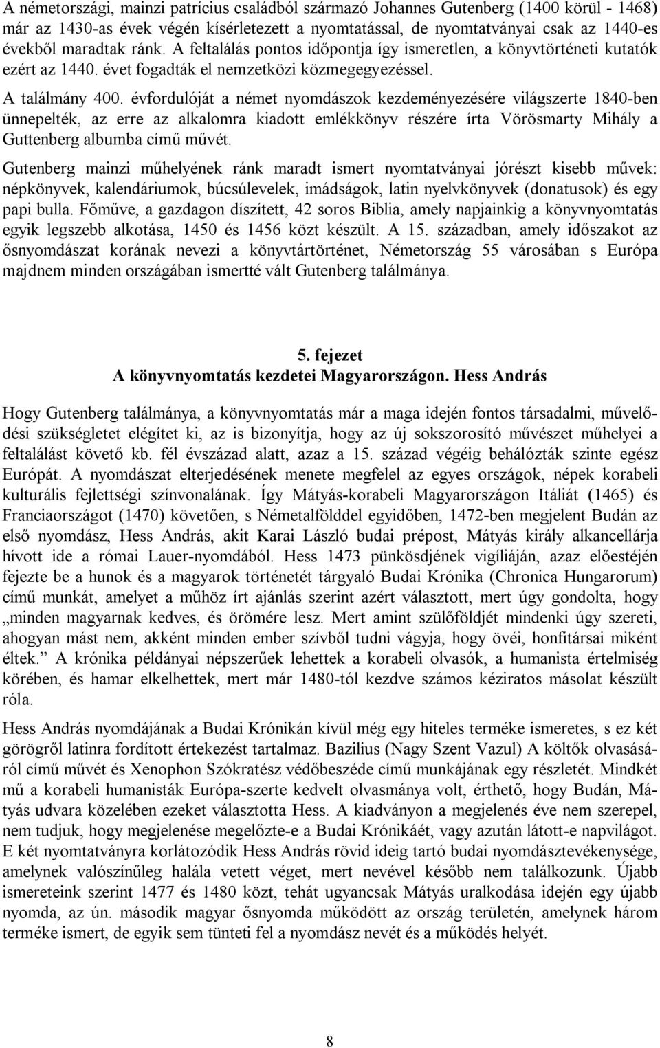 évfordulóját a német nyomdászok kezdeményezésére világszerte 1840-ben ünnepelték, az erre az alkalomra kiadott emlékkönyv részére írta Vörösmarty Mihály a Guttenberg albumba című művét.