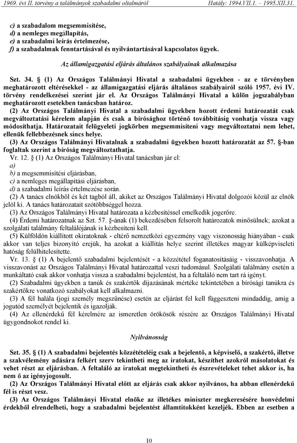 (1) Az Országos Találmányi Hivatal a szabadalmi ügyekben - az e törvényben meghatározott eltérésekkel - az államigazgatási eljárás általános szabályairól szóló 1957. évi IV.