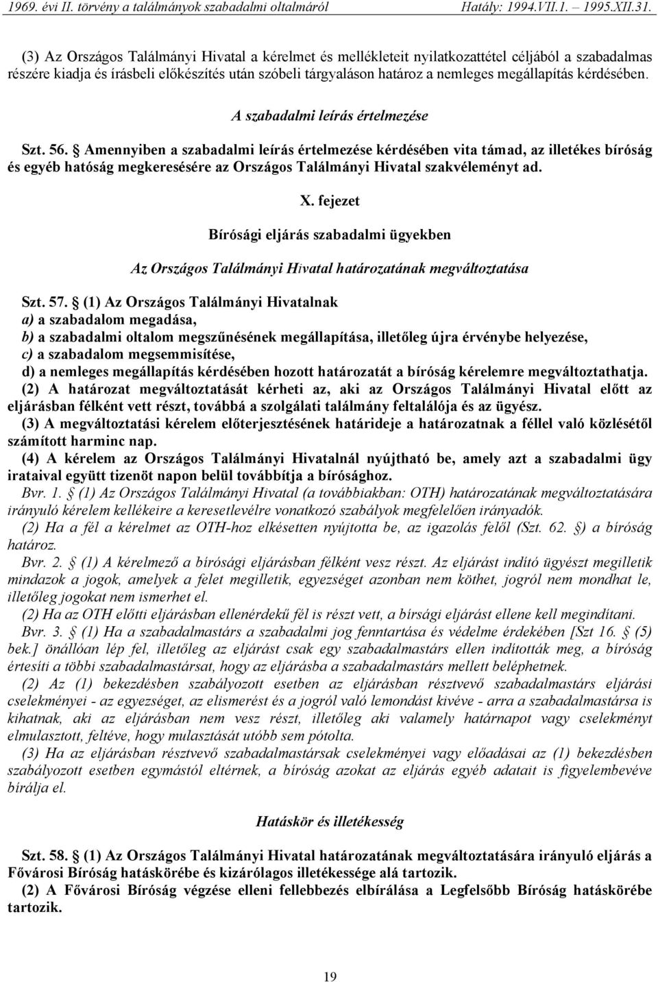 Amennyiben a szabadalmi leírás értelmezése kérdésében vita támad, az illetékes bíróság és egyéb hatóság megkeresésére az Országos Találmányi Hivatal szakvéleményt ad. X.