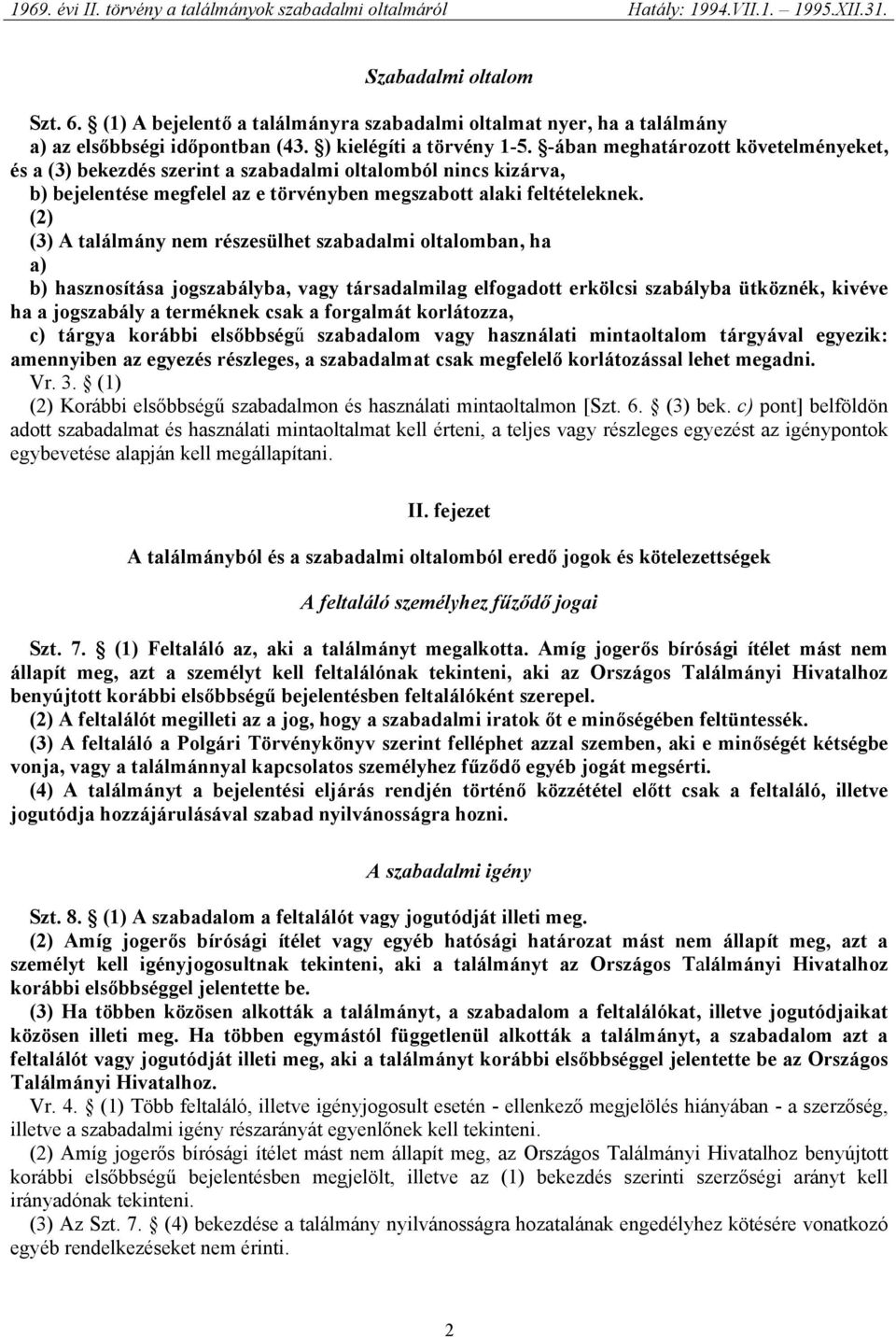 (2) (3) A találmány nem részesülhet szabadalmi oltalomban, ha a) b) hasznosítása jogszabályba, vagy társadalmilag elfogadott erkölcsi szabályba ütköznék, kivéve ha a jogszabály a terméknek csak a