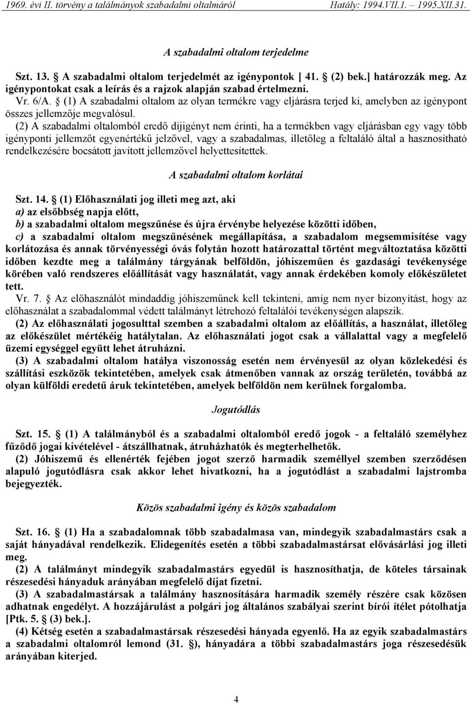 (2) A szabadalmi oltalomból eredő díjigényt nem érinti, ha a termékben vagy eljárásban egy vagy több igényponti jellemzőt egyenértékű jelzővel, vagy a szabadalmas, illetőleg a feltaláló által a