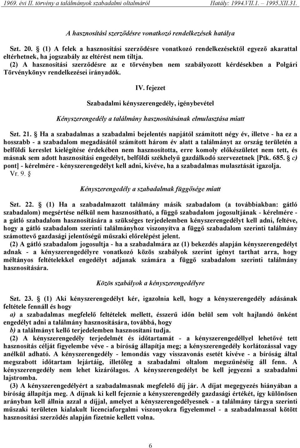 (2) A hasznosítási szerződésre az e törvényben nem szabályozott kérdésekben a Polgári Törvénykönyv rendelkezései irányadók. IV.