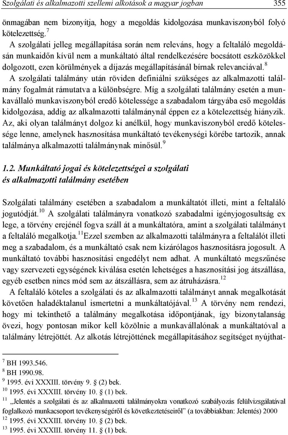 megállapításánál bírnak relevanciával. 8 A szolgálati találmány után röviden definiálni szükséges az alkalmazotti találmány fogalmát rámutatva a különbségre.