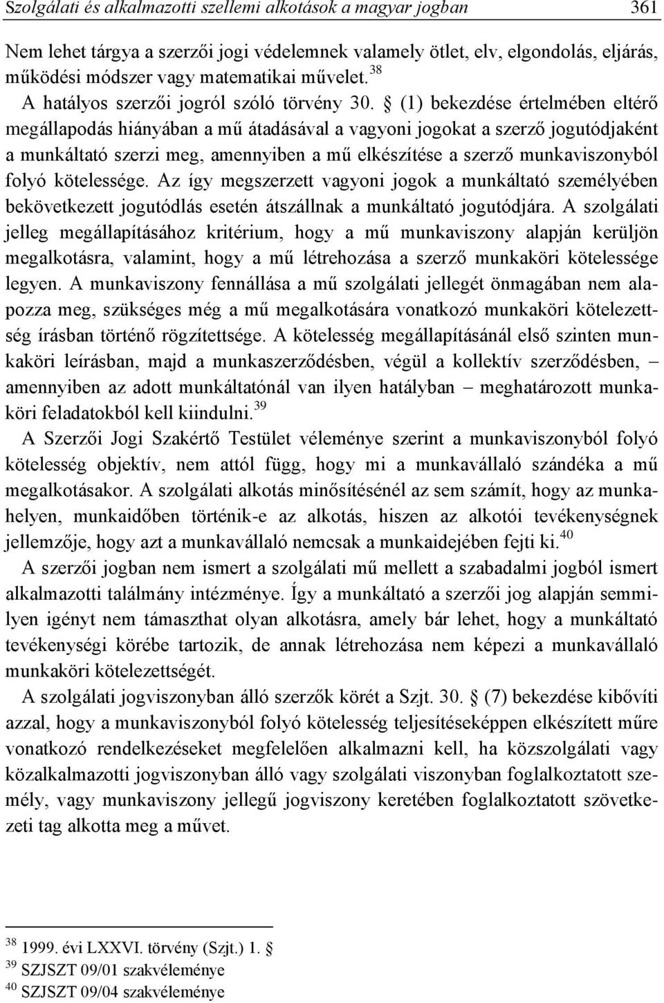 (1) bekezdése értelmében eltérő megállapodás hiányában a mű átadásával a vagyoni jogokat a szerző jogutódjaként a munkáltató szerzi meg, amennyiben a mű elkészítése a szerző munkaviszonyból folyó